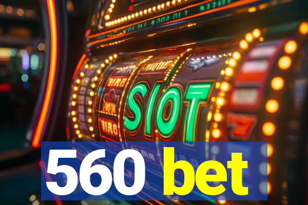 560 bet